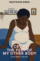 Mustapha Enesi’s debut, ‘I Cry at the Feet of My Other Body’ hits stores globally